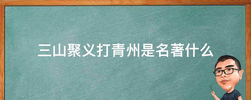 三山聚义打青州是名著什么（三山聚义打青州是名著什么时候写的）