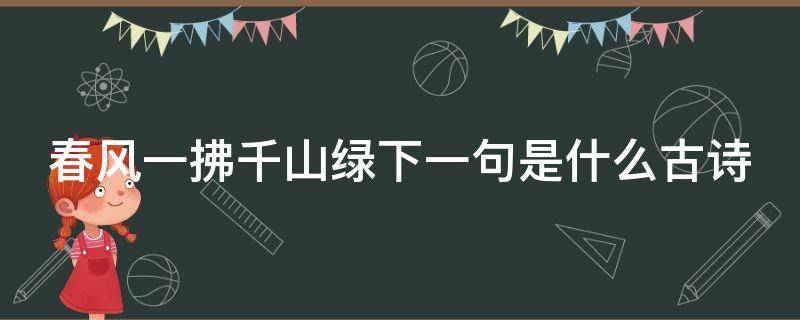 春风一拂千山绿下一句是什么古诗 春风一拂千山绿出自哪首诗