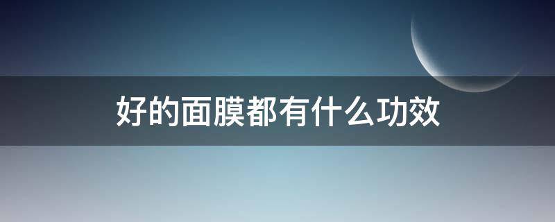 好的面膜都有什么功效 好的面膜有哪些