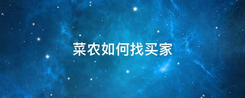 菜农如何找买家 怎样在菜农手里买菜批发