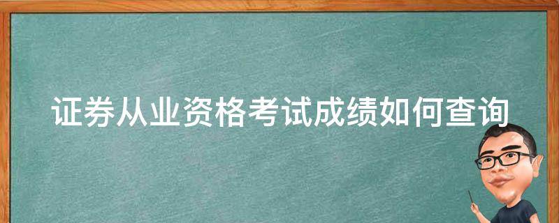 证券从业资格考试成绩如何查询（证券从业资格证考试成绩怎么查）