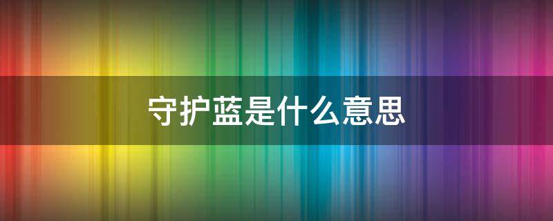守护蓝是什么意思 守护蓝是什么兵种