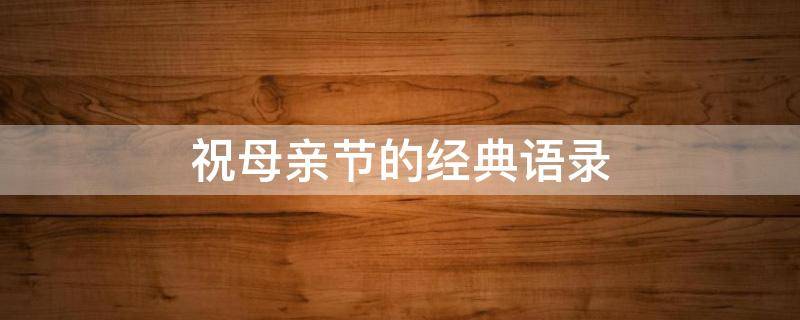 祝母亲节的经典语录 祝母亲节的短句
