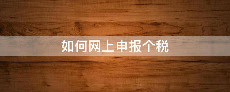如何网上申报个税 网上申报个税操作流程