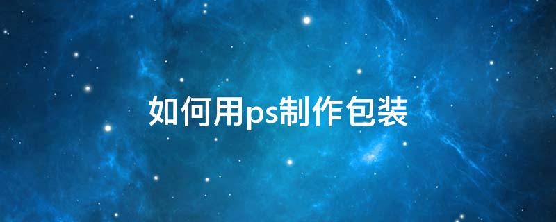 如何用ps制作包装（怎么用ps做包装）