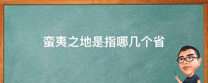 蛮夷之地是指哪几个省 蛮夷之地百科