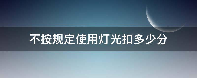 不按规定使用灯光扣多少分 车辆不按规定使用灯光扣多少分