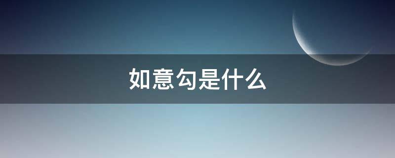如意勾是什么 如意钩是什么意思
