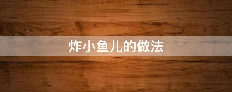 炸小鱼儿的做法 炸小鱼儿的做法视频教程