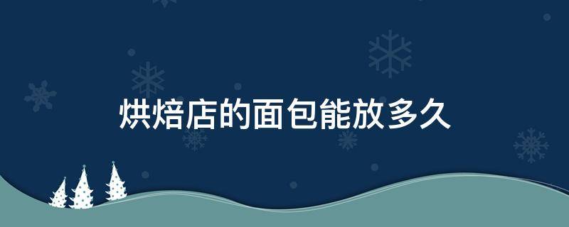 烘焙店的面包能放多久 烘焙店的面包可以放冰箱吗