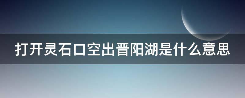 打开灵石口空出晋阳湖是什么意思 打开灵石口,空出晋阳湖的意思