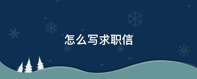 怎么写求职信 怎么写求职信息