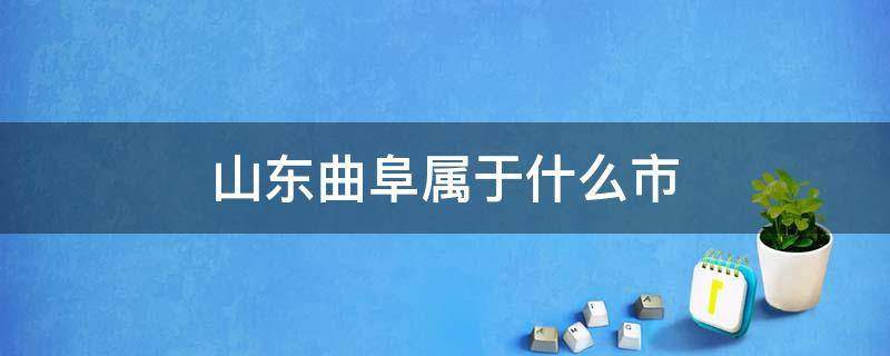 山东曲阜属于什么市（山东曲阜属于哪个市）