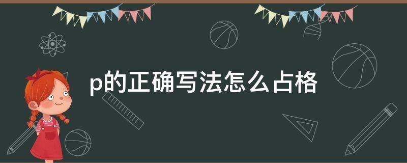 p的正确写法怎么占格 p的写法怎么写