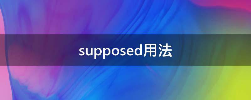 supposed用法 supposed用法及短语