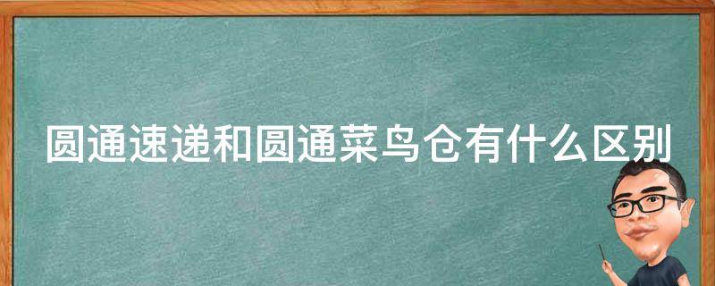 圆通速递和圆通菜鸟仓有什么区别 圆通菜鸟跟圆通一样不