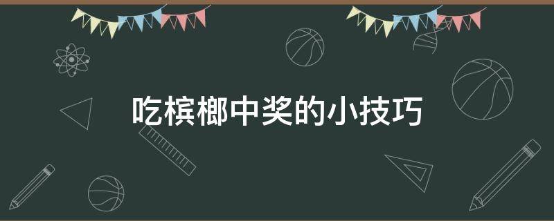 吃槟榔中奖的小技巧 吃槟榔中奖汽车是真的吗