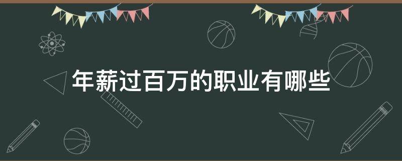 年薪过百万的职业有哪些（年薪过百万的职业有哪些人）