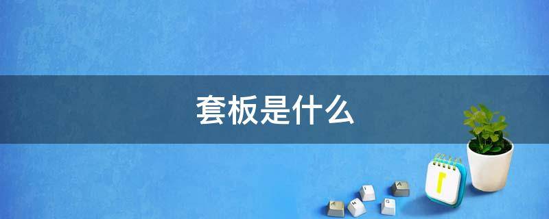 套板是什么（套板是什么意思?）