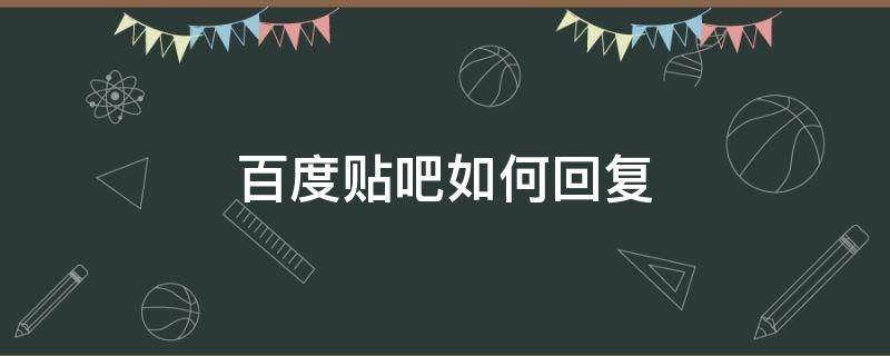 百度贴吧如何回复（百度贴吧如何回复别人）