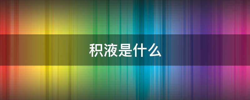 积液是什么 积液是什么病,严重吗