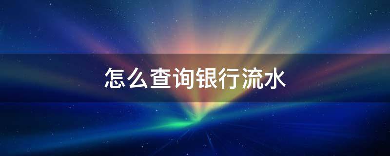 怎么查询银行流水（怎么查询银行流水号）
