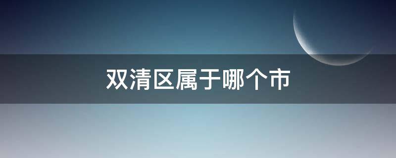 双清区属于哪个市（双清区属于哪个市哪个区）