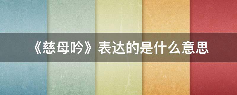《慈母吟》表达的是什么意思 慈母吟诗