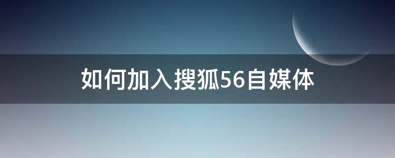 如何加入搜狐56自媒体 怎么注册搜狐号加入自媒体