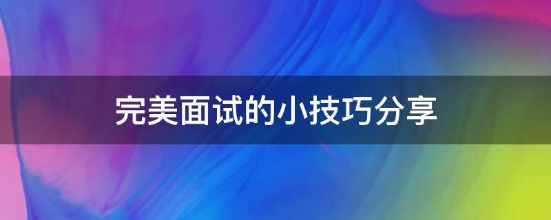 完美面试的小技巧分享 完美面试题