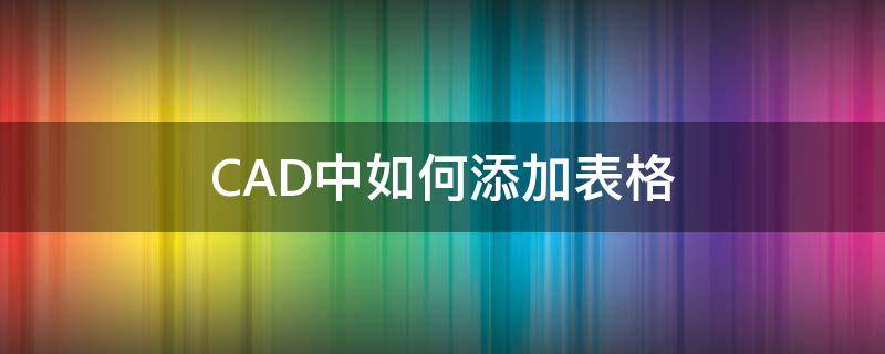 CAD中如何添加表格（cad中如何添加表格命令）