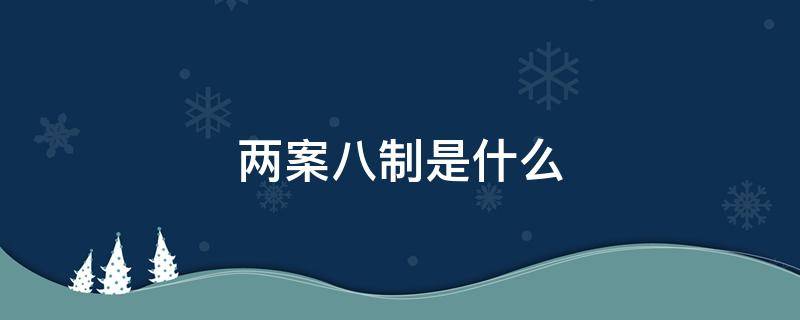 两案八制是什么（两案八制和两案九制）