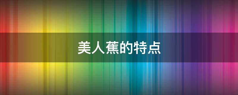美人蕉的特点（美人蕉的特点和外形）
