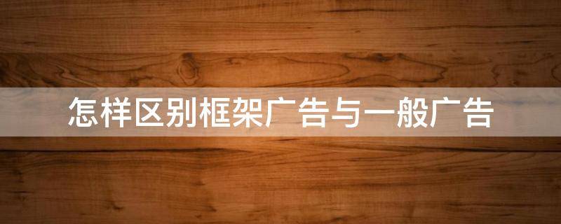 怎样区别框架广告与一般广告 框架广告的优势
