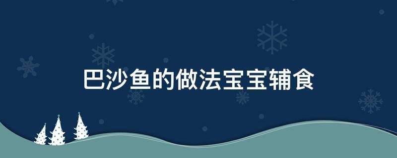 巴沙鱼的做法宝宝辅食 巴沙鱼简单好吃的做法给宝宝做