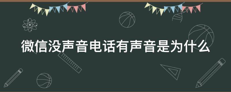 微信没声音电话有声音是为什么（微信没声音电话有声音是为什么呢）