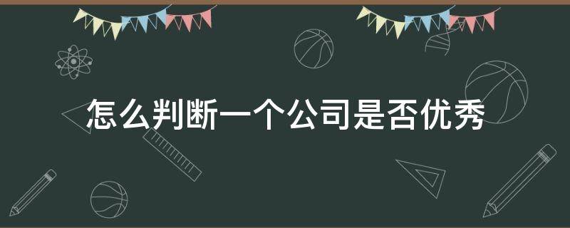 怎么判断一个公司是否优秀 判断是否是优秀公司的重要指标