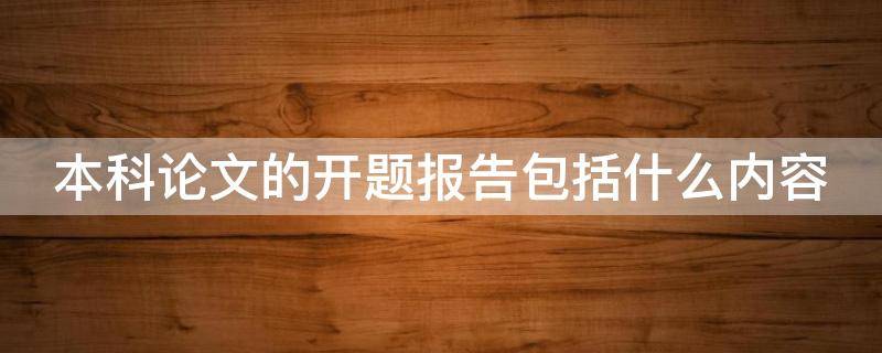 本科论文的开题报告包括什么内容 本科论文开题报告书模板