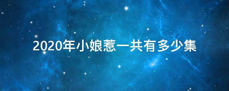 2020年小娘惹一共有多少集（《小娘惹》共有多少集?）