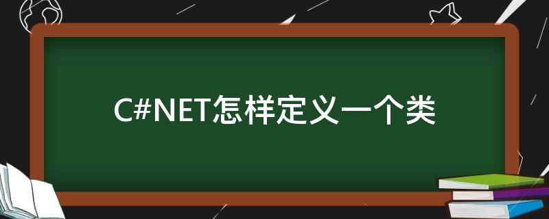 C#.NET怎样定义一个类 c9大学名单
