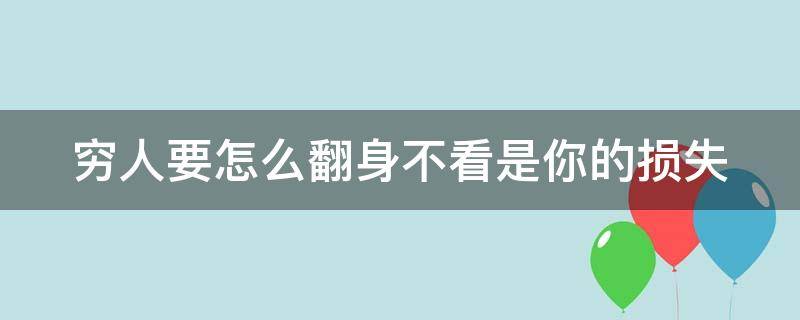 穷人要怎么翻身不看是你的损失 穷人该怎么翻身