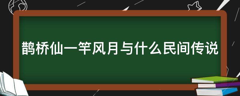 鹊桥仙一竿风月与什么民间传说（鹊桥仙一竿风月与什么民间传说迢迢牵牛星是五言律诗吗）