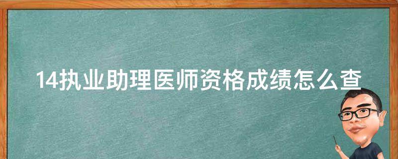 14执业助理医师资格成绩怎么查（执业医师助理成绩查询）