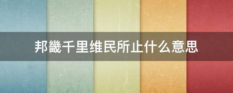 邦畿千里维民所止什么意思 帮千里,维民所止的哲理