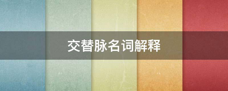 交替脉名词解释 交替脉名词解释诊断学