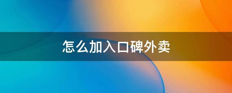怎么加入口碑外卖 怎么加入口碑外卖店