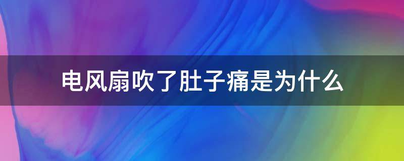 电风扇吹了肚子痛是为什么 电风扇吹久了肚子不舒服