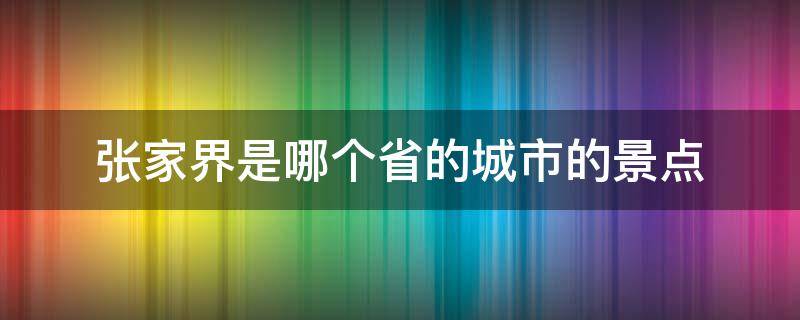 张家界是哪个省的城市的景点 张家界是哪个省份的城市