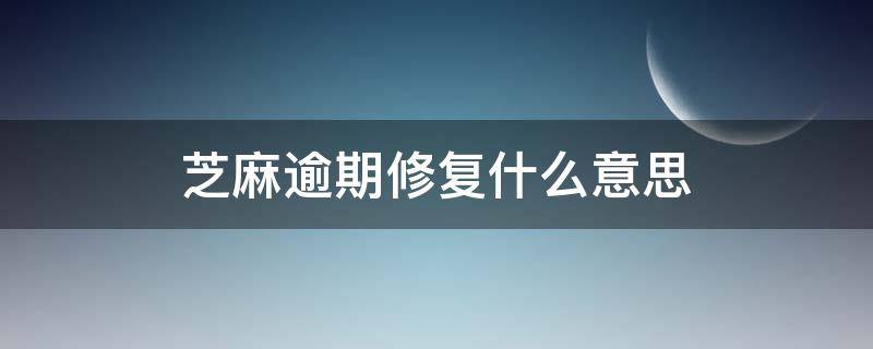 芝麻逾期修复什么意思（芝麻逾期修复什么意思啊）