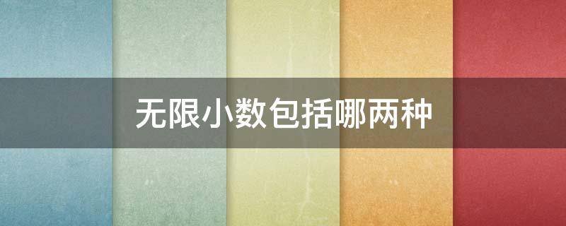 无限小数包括哪两种 无限小数包括哪两种小数